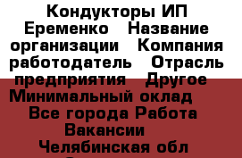 Кондукторы ИП Еременко › Название организации ­ Компания-работодатель › Отрасль предприятия ­ Другое › Минимальный оклад ­ 1 - Все города Работа » Вакансии   . Челябинская обл.,Снежинск г.